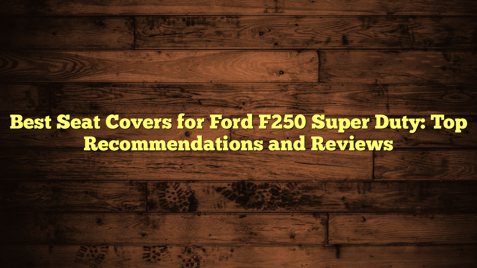 Best Seat Covers for Ford F250 Super Duty: Top Recommendations and Reviews