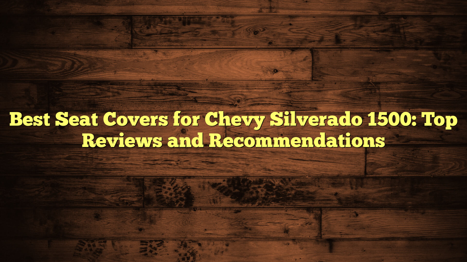 Best Seat Covers for Chevy Silverado 1500: Top Reviews and Recommendations