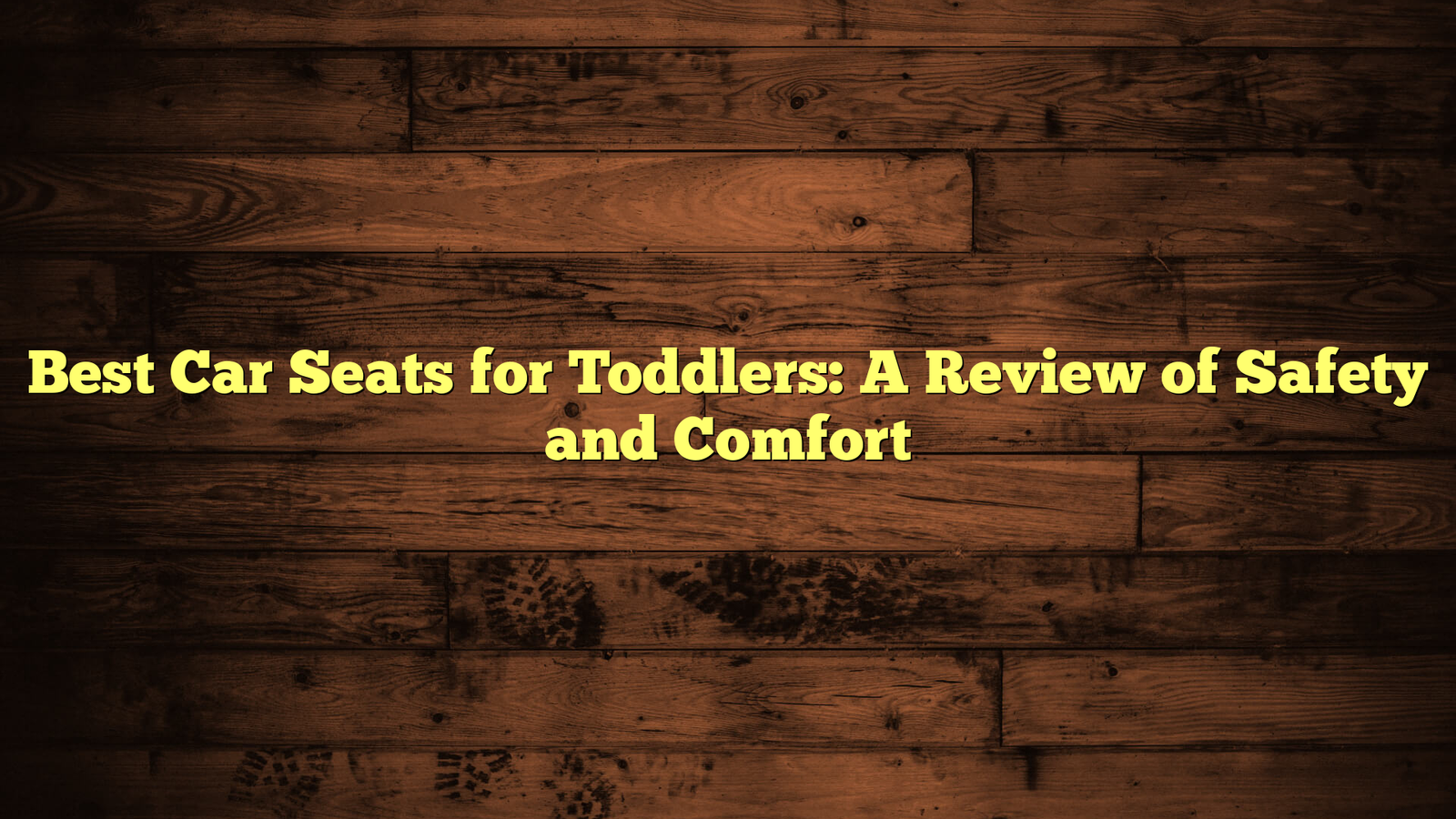 Best Car Seats for Toddlers: A Review of Safety and Comfort