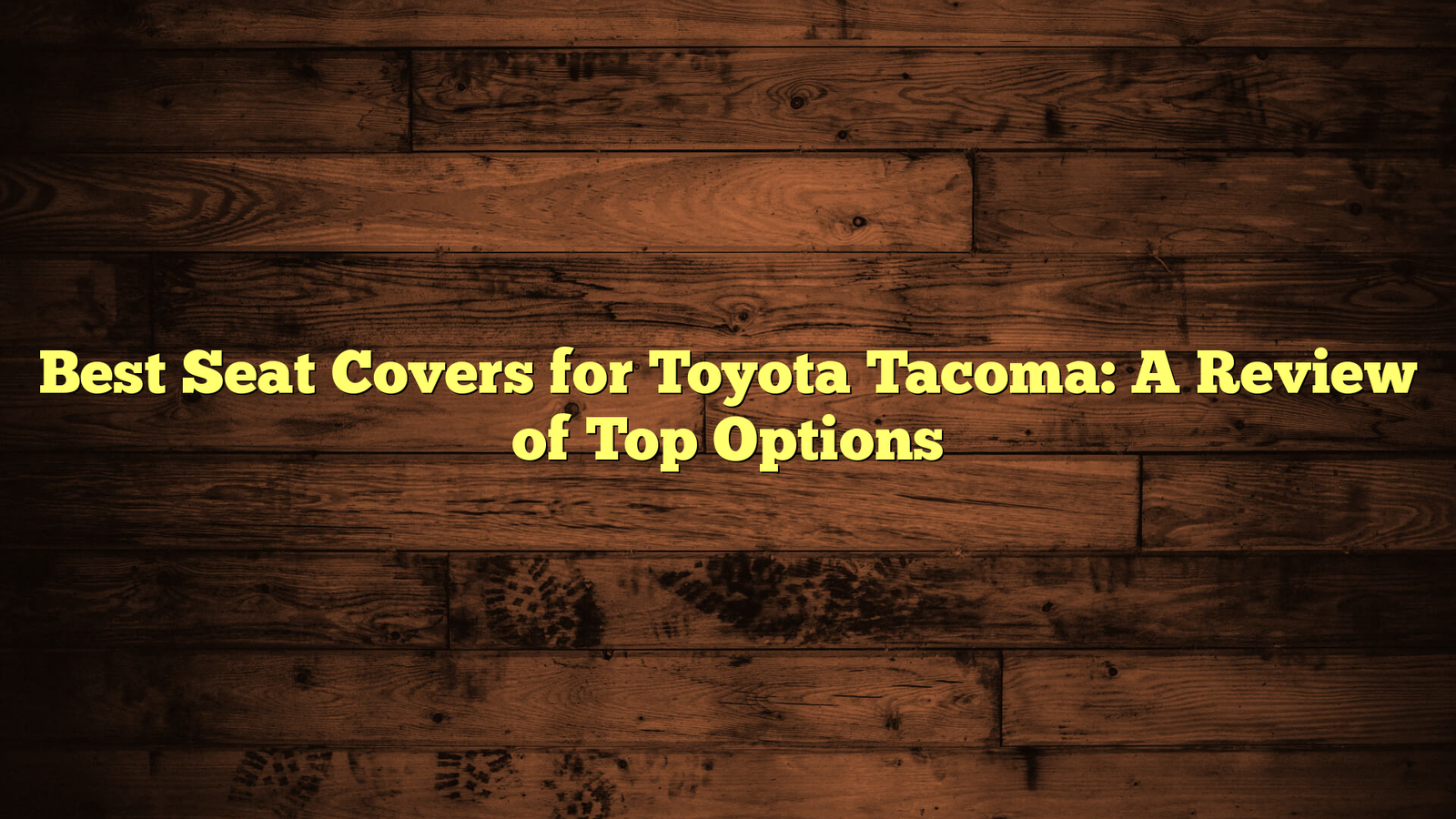 Best Seat Covers for Toyota Tacoma: A Review of Top Options
