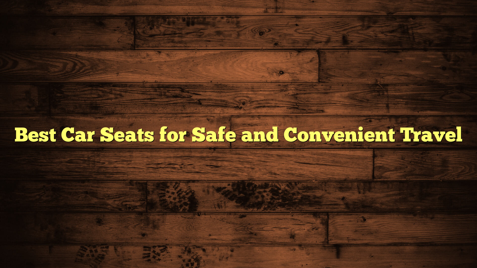 Best Car Seats for Safe and Convenient Travel