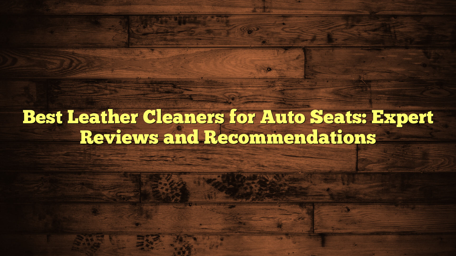 Best Leather Cleaners for Auto Seats: Expert Reviews and Recommendations