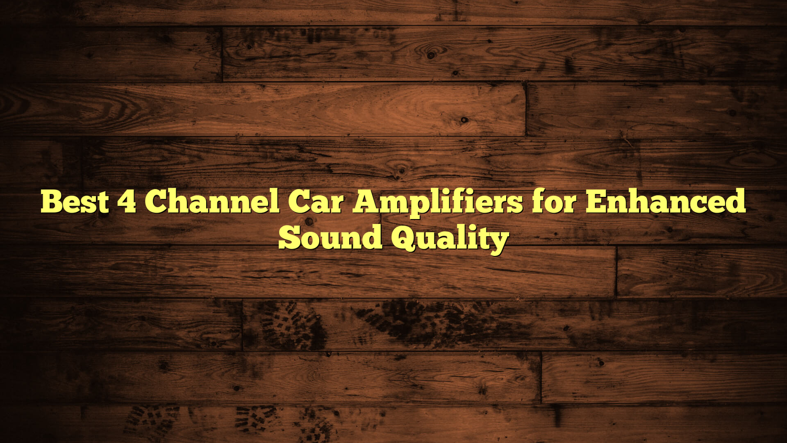 Best 4 Channel Car Amplifiers for Enhanced Sound Quality