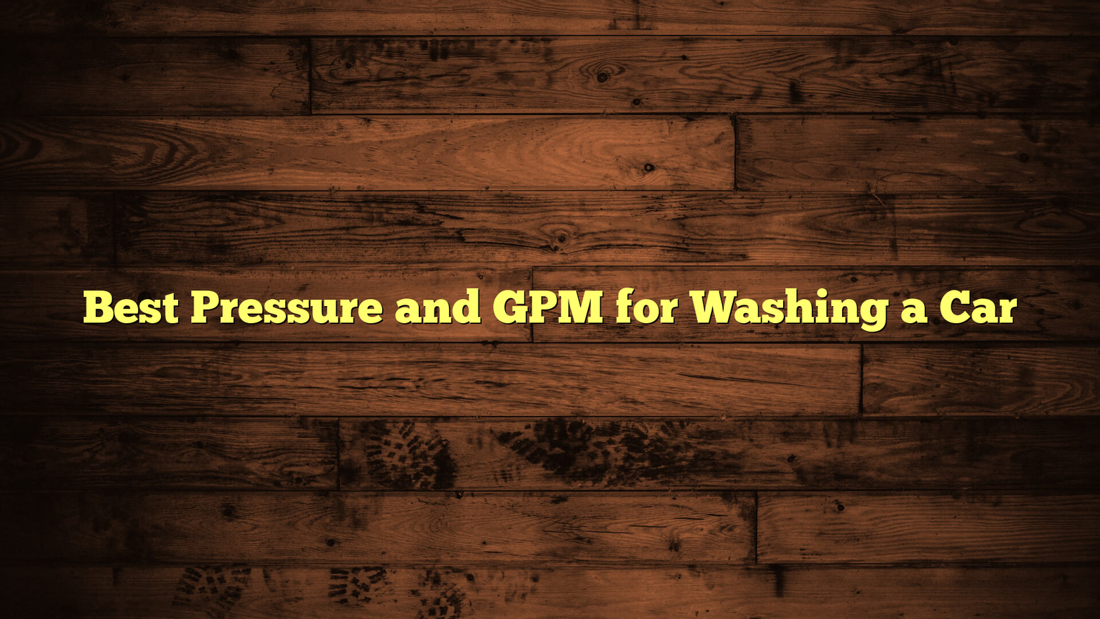 Best Pressure and GPM for Washing a Car