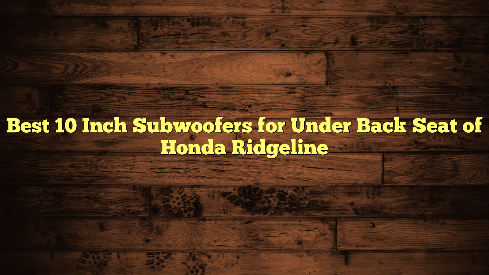 Best 10 Inch Subwoofers for Under Back Seat of Honda Ridgeline