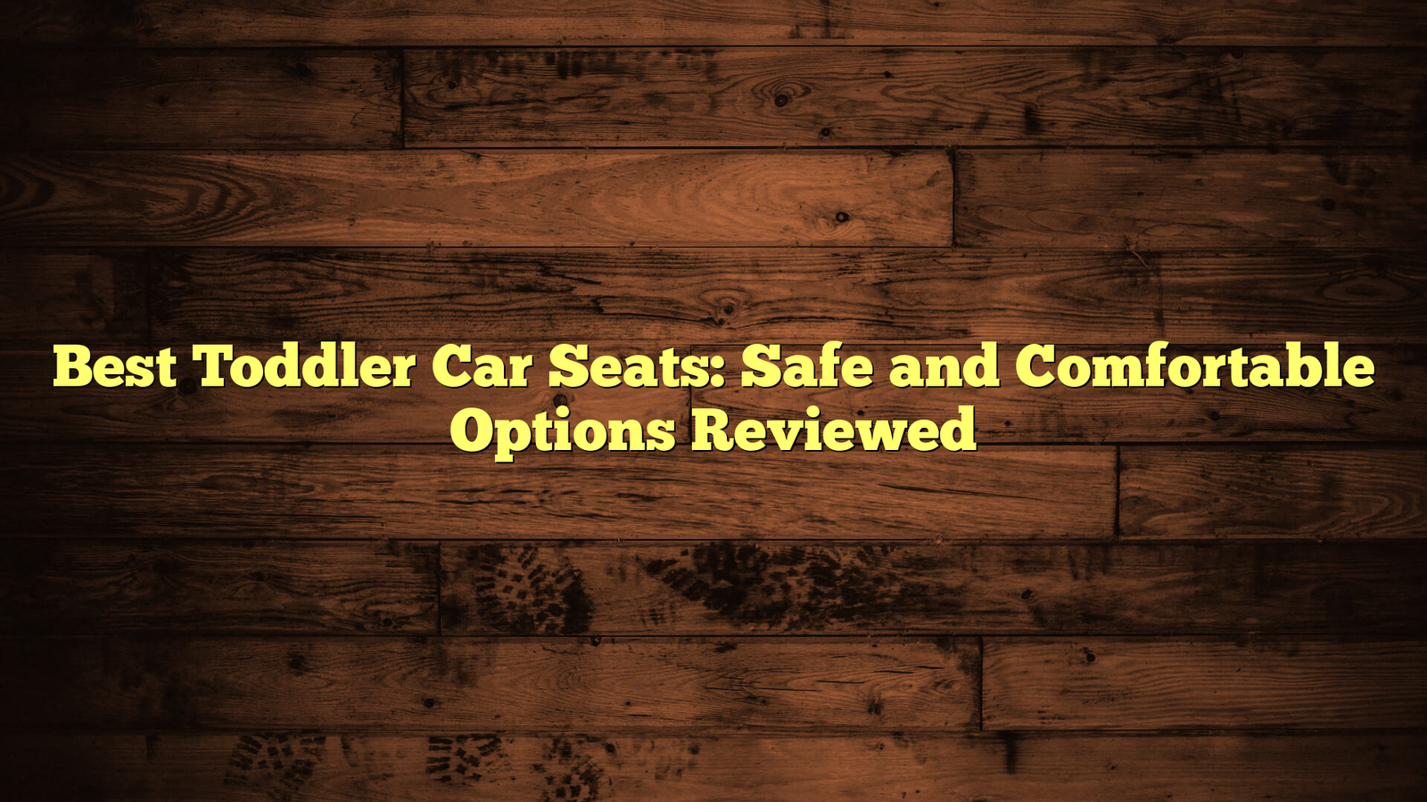 Best Toddler Car Seats: Safe and Comfortable Options Reviewed
