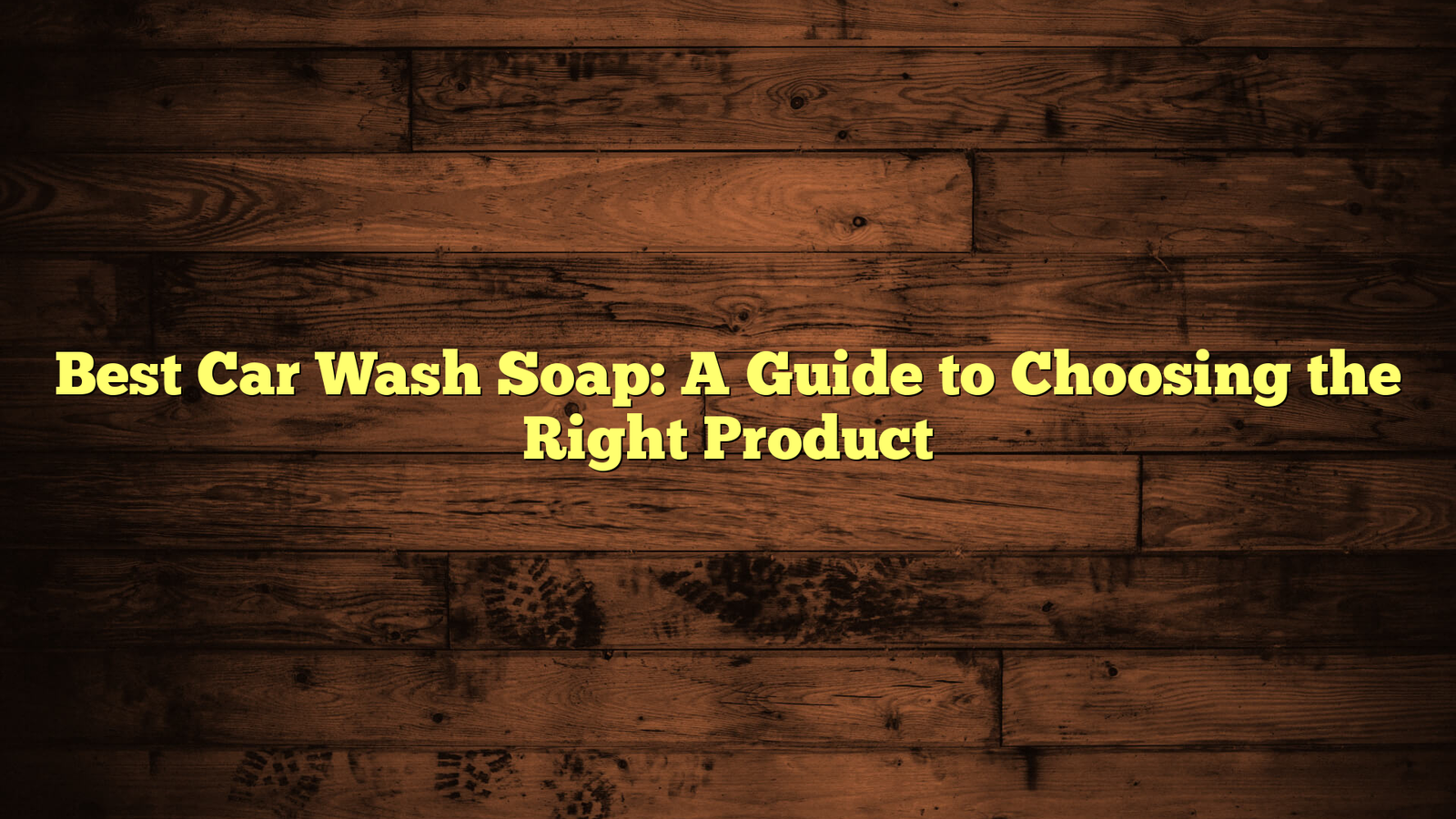 Best Car Wash Soap: A Guide to Choosing the Right Product