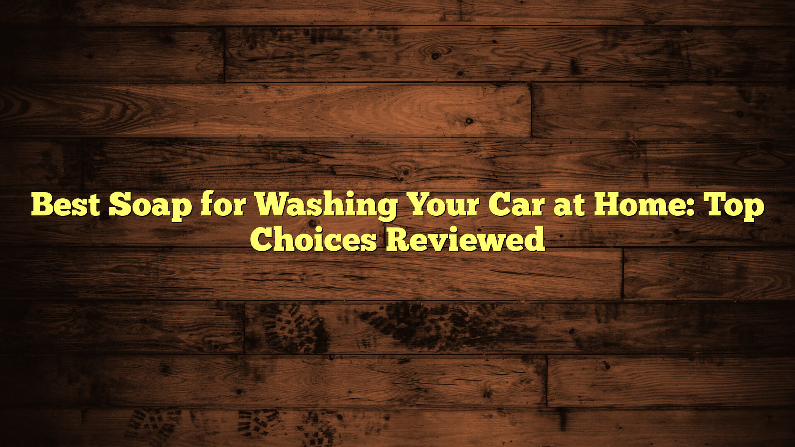 Best Soap for Washing Your Car at Home: Top Choices Reviewed