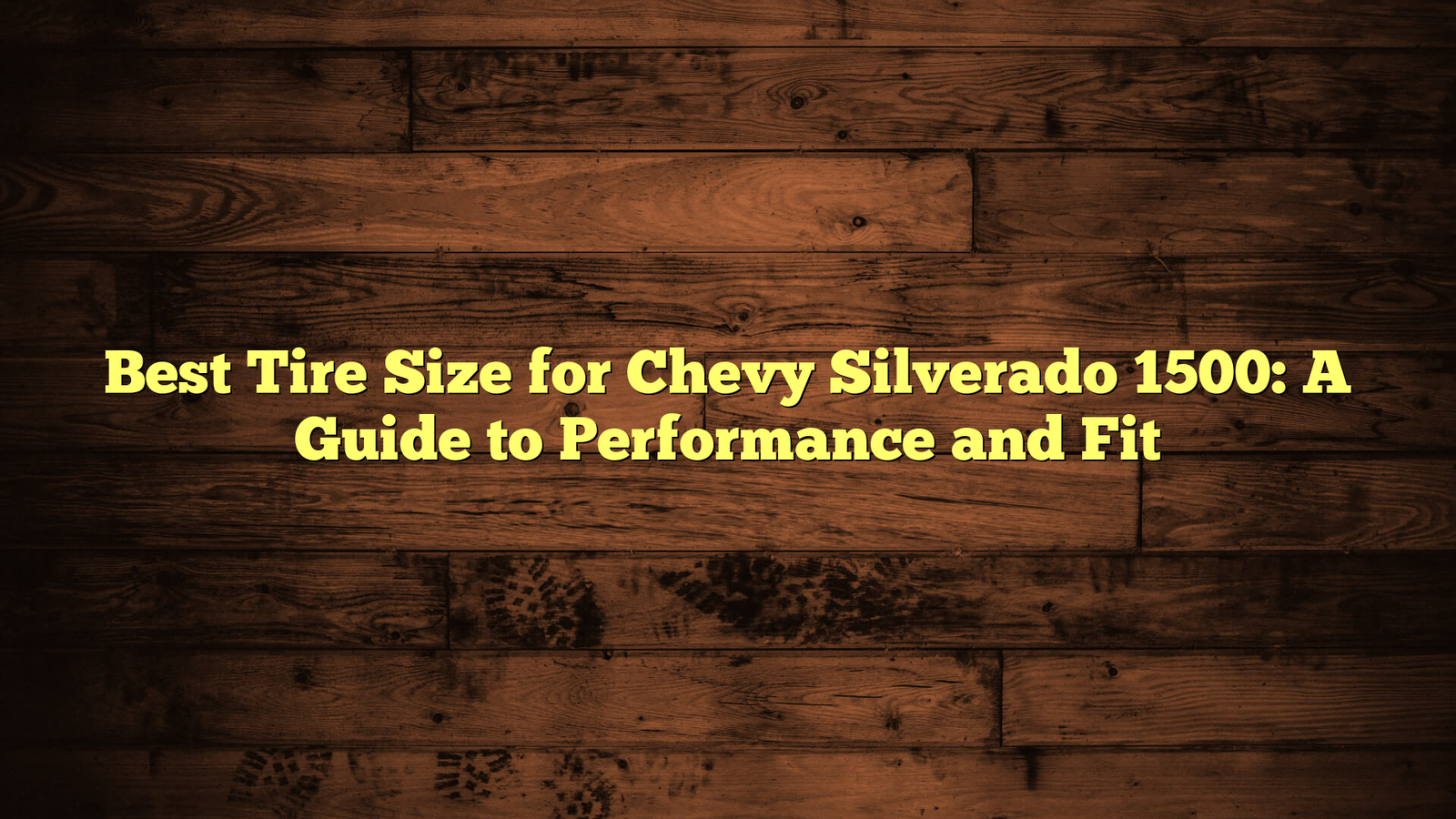 Best Tire Size for Chevy Silverado 1500: A Guide to Performance and Fit
