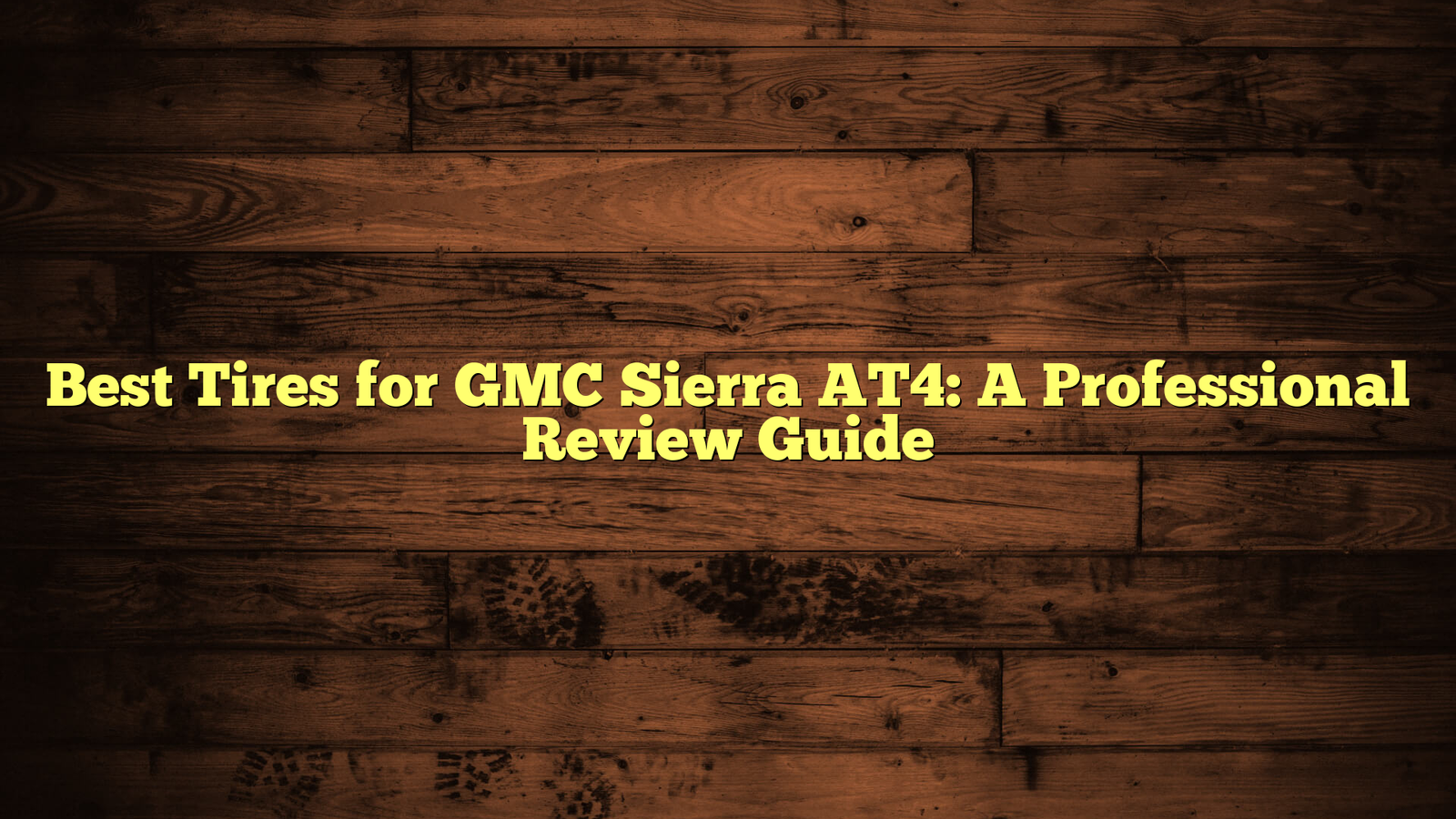 Best Tires for GMC Sierra AT4: A Professional Review Guide