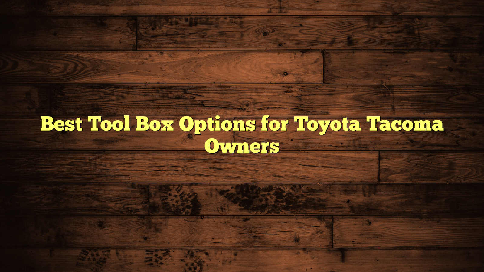 Best Tool Box Options for Toyota Tacoma Owners