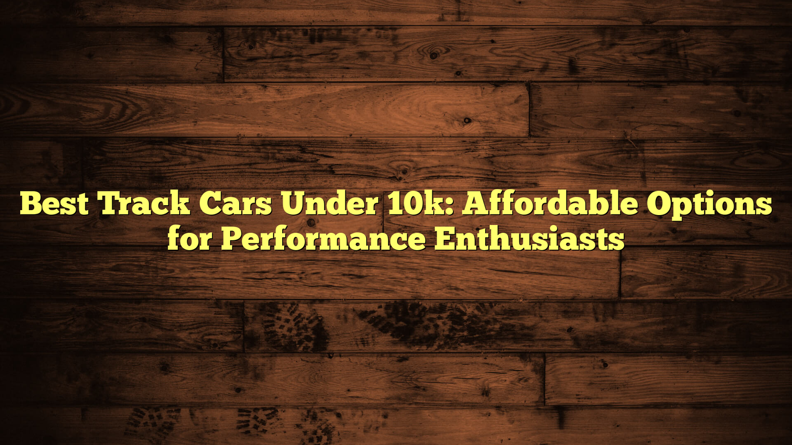 Best Track Cars Under 10k: Affordable Options for Performance Enthusiasts