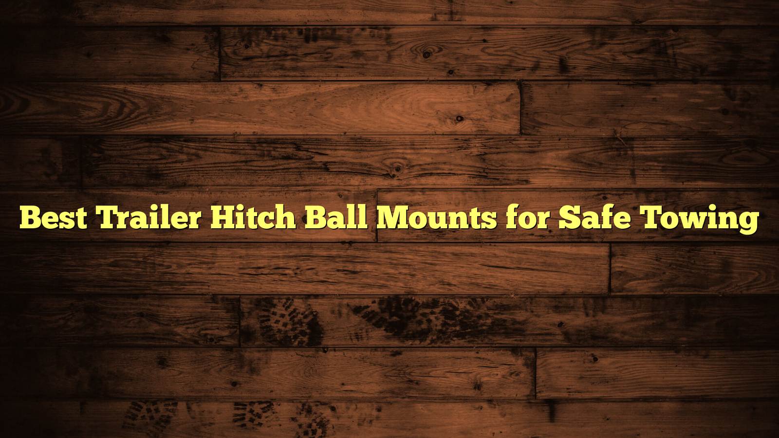 Best Trailer Hitch Ball Mounts for Safe Towing