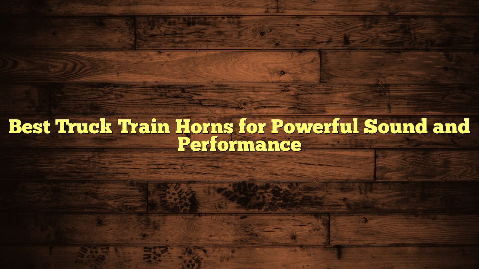 Best Truck Train Horns for Powerful Sound and Performance