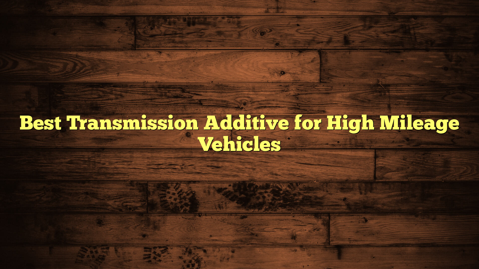 Best Transmission Additive for High Mileage Vehicles