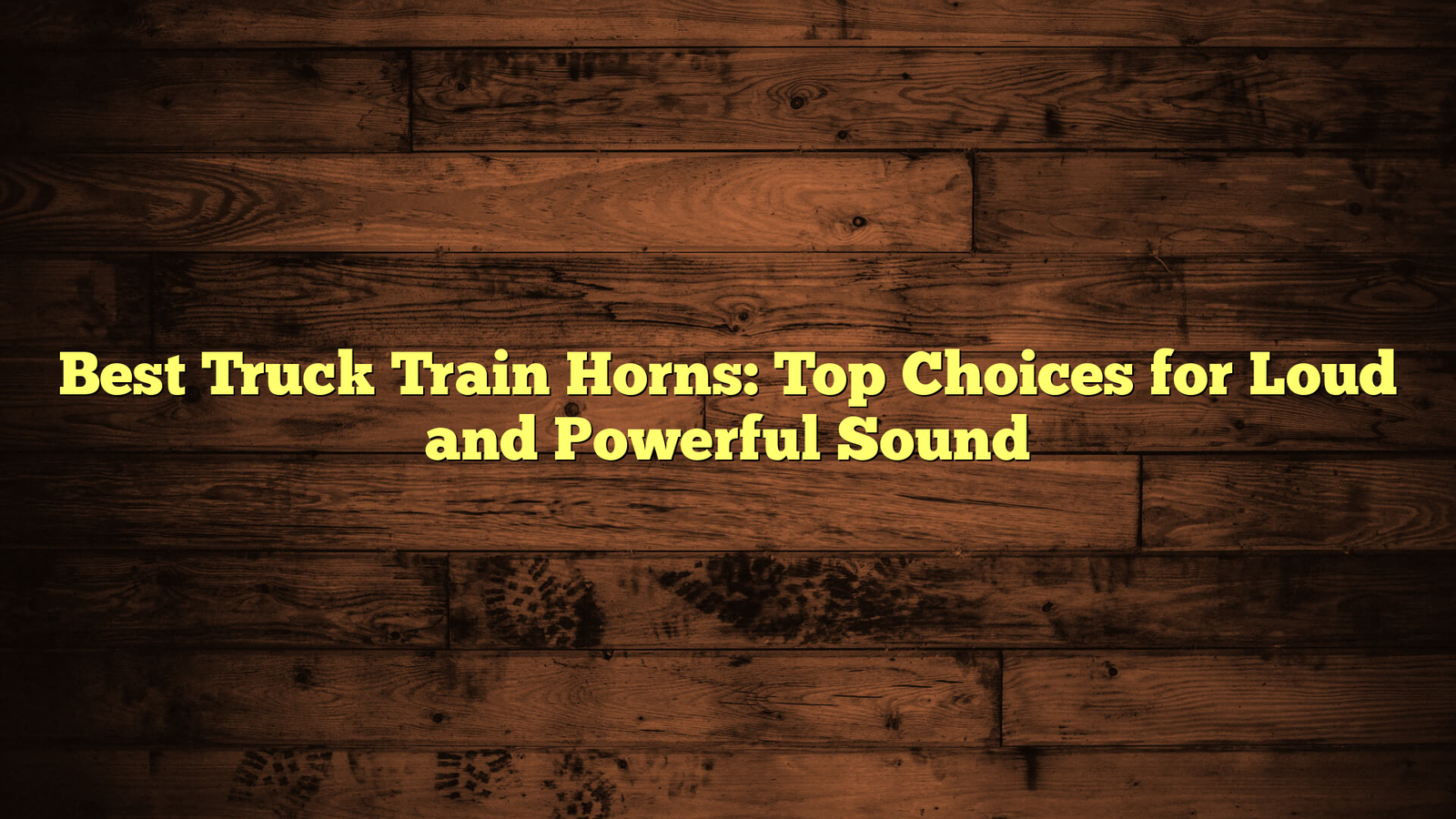 Best Truck Train Horns: Top Choices for Loud and Powerful Sound
