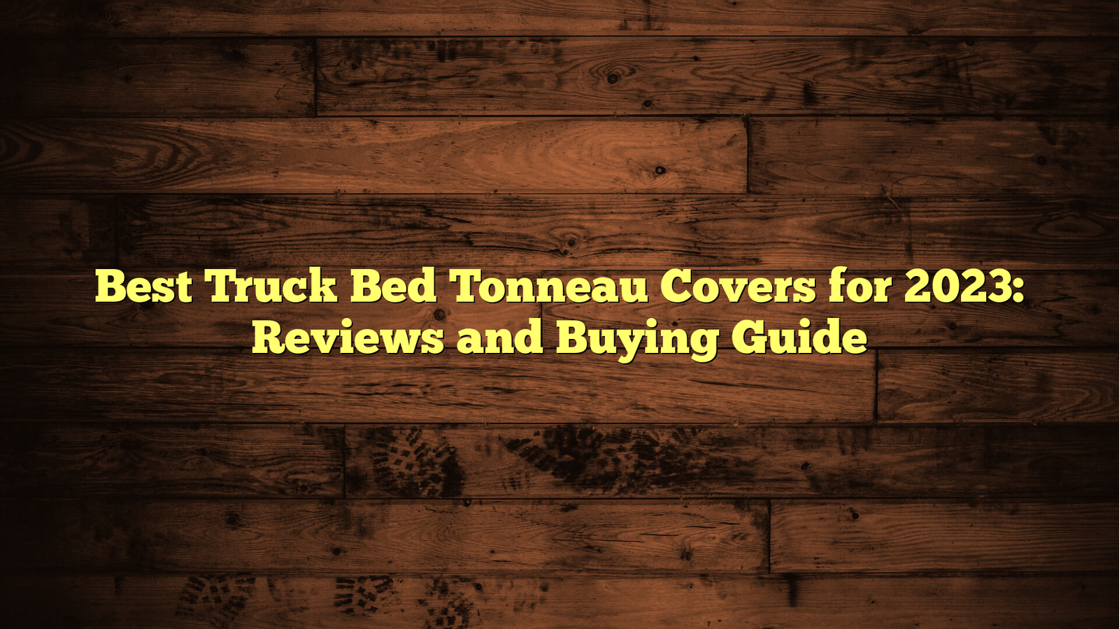 Best Truck Bed Tonneau Covers for 2023: Reviews and Buying Guide