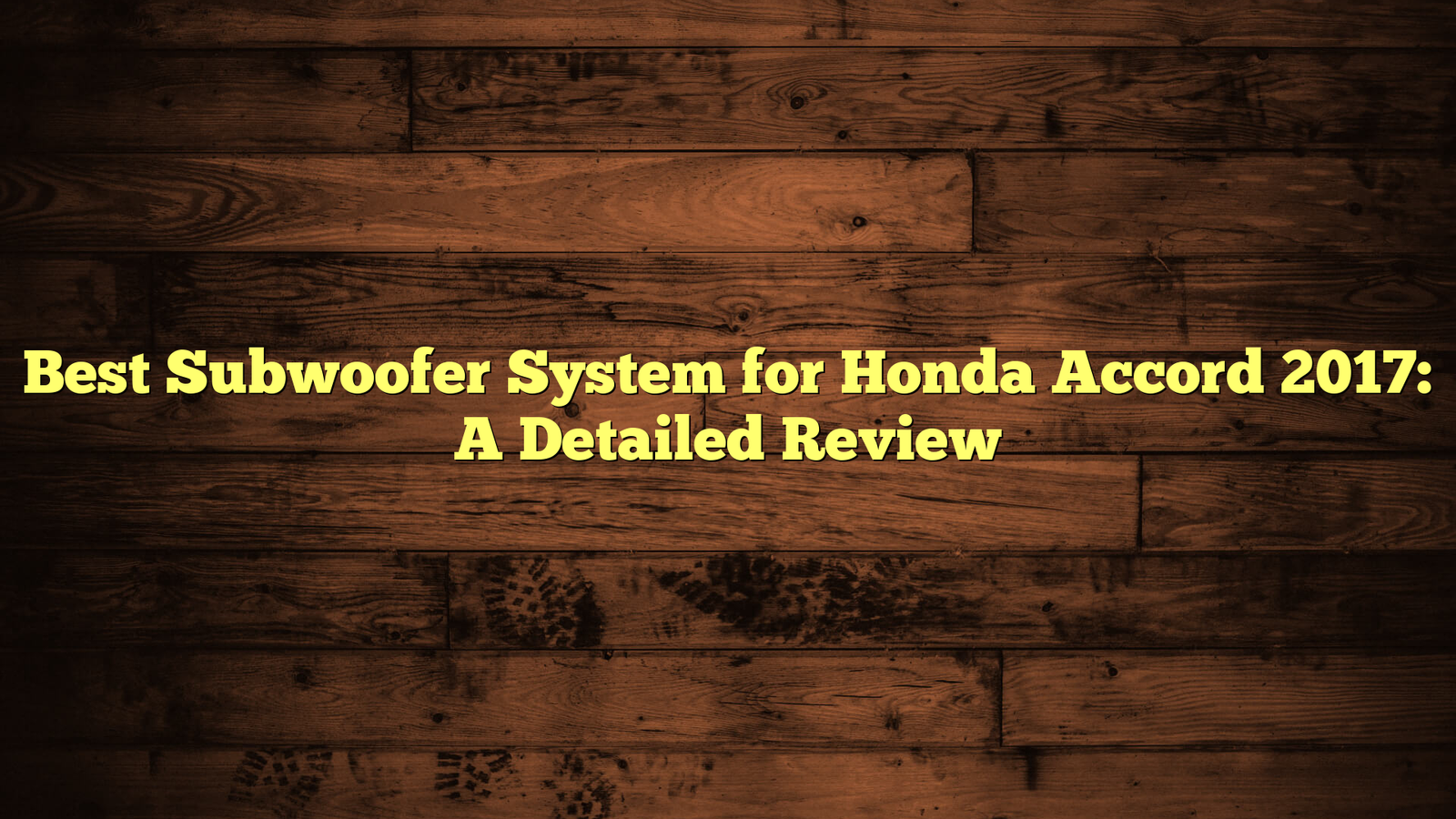 Best Subwoofer System for Honda Accord 2017: A Detailed Review