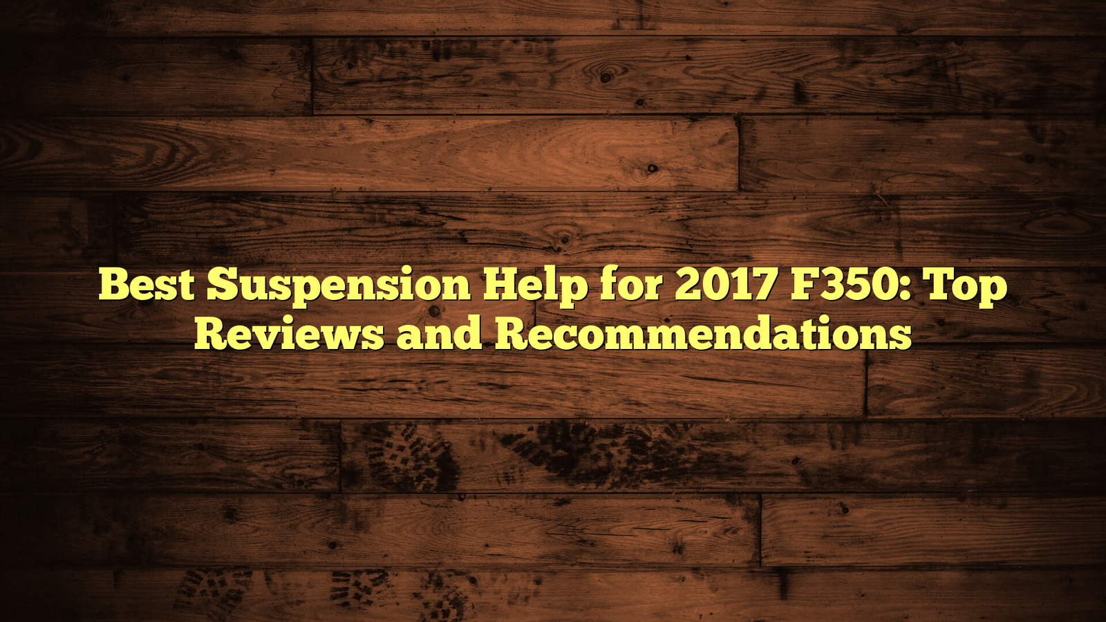 Best Suspension Help for 2017 F350: Top Reviews and Recommendations