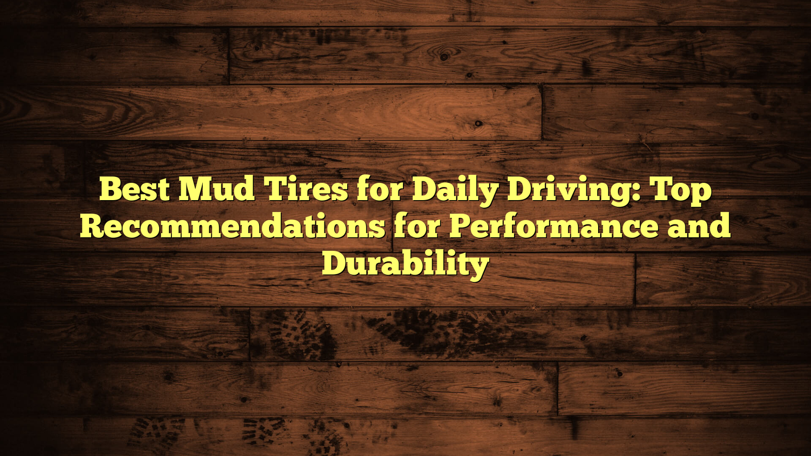 Best Mud Tires for Daily Driving: Top Recommendations for Performance and Durability