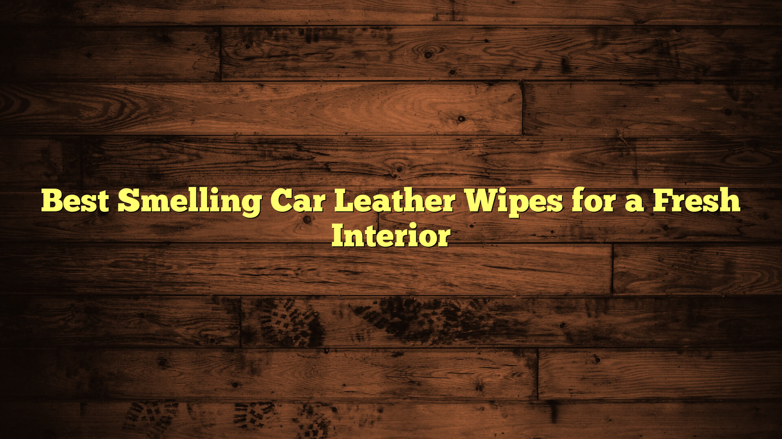 Best Smelling Car Leather Wipes for a Fresh Interior