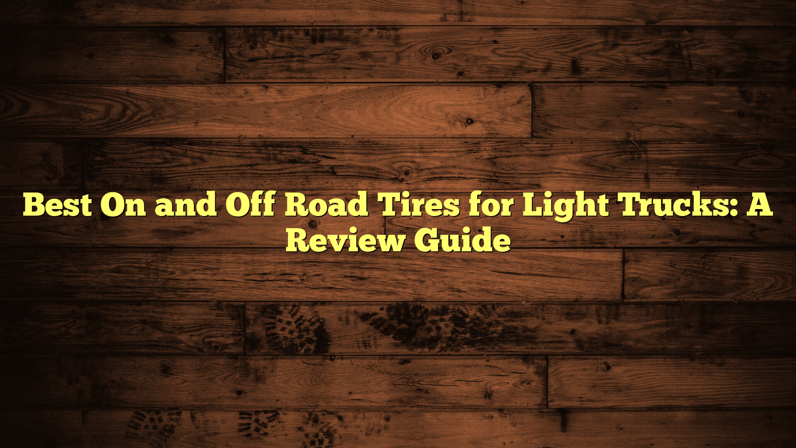 Best On and Off Road Tires for Light Trucks: A Review Guide