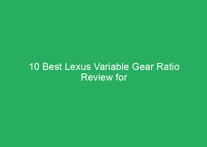 10 Best Lexus Variable Gear Ratio Review for Smooth and Efficient Driving