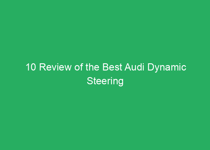 10 Review of the Best Audi Dynamic Steering Systems