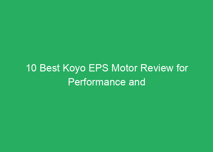10 Best Koyo EPS Motor Review for Performance and Reliability
