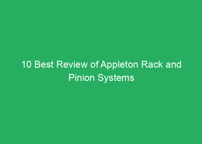 10 Best Review of Appleton Rack and Pinion Systems