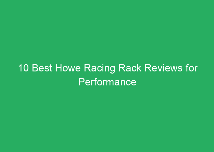10 Best Howe Racing Rack Reviews for Performance and Durability