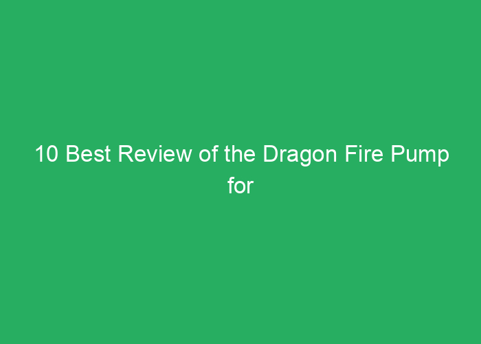 10 Best Review of the Dragon Fire Pump for Reliable Performance