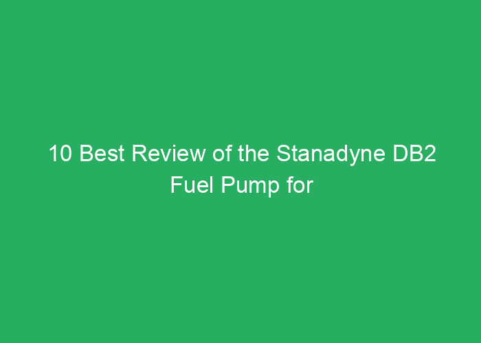 10 Best Review of the Stanadyne DB2 Fuel Pump for Diesel Engines