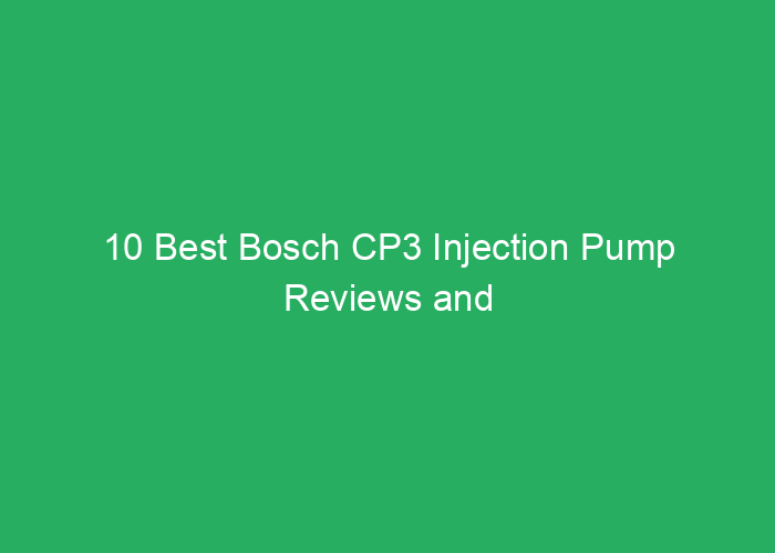 10 Best Bosch CP3 Injection Pump Reviews and Buying Guide