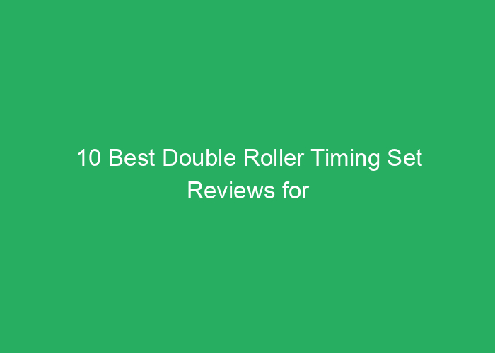10 Best Double Roller Timing Set Reviews for Reliable Engine Performance