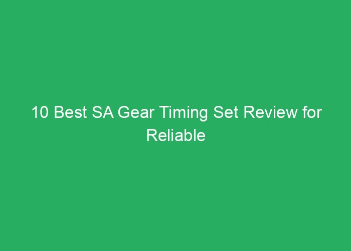 10 Best SA Gear Timing Set Review for Reliable Engine Performance