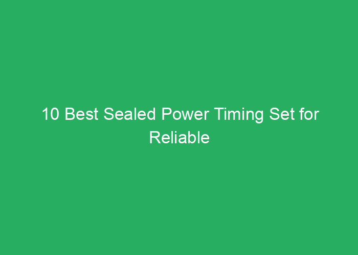 10 Best Sealed Power Timing Set for Reliable Engine Performance