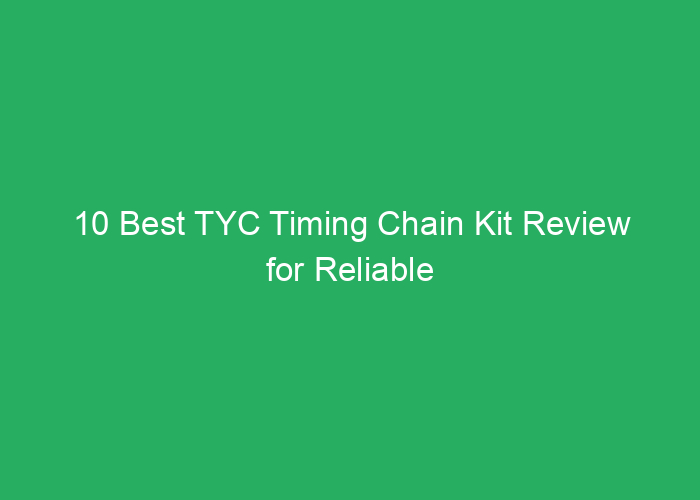 10 Best TYC Timing Chain Kit Review for Reliable Engine Performance