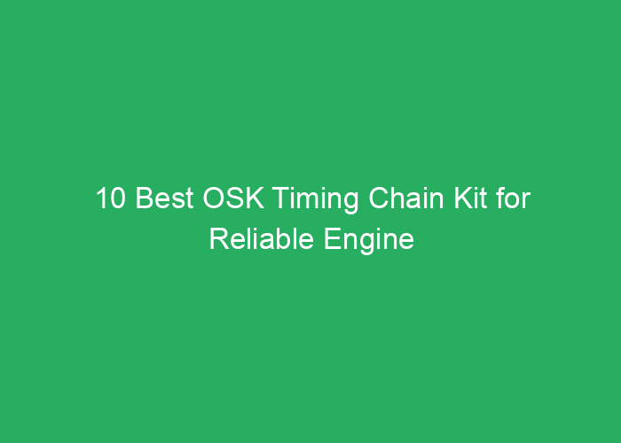10 Best OSK Timing Chain Kit for Reliable Engine Performance