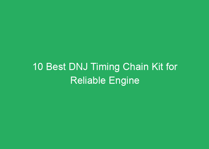 10 Best DNJ Timing Chain Kit for Reliable Engine Performance