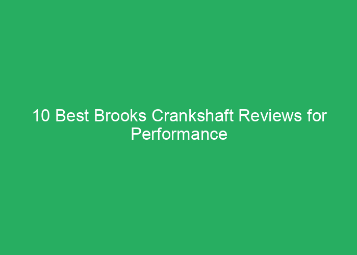 10 Best Brooks Crankshaft Reviews for Performance and Durability