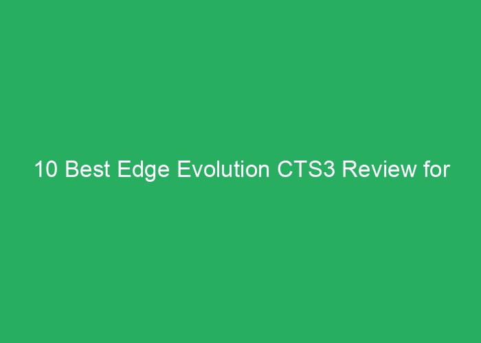 10 Best Edge Evolution CTS3 Review for Performance and Reliability