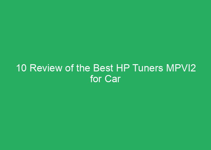 10 Review of the Best HP Tuners MPVI2 for Car Tuning