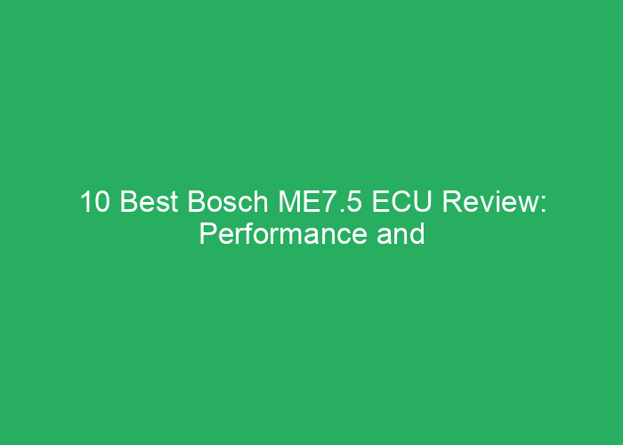 10 Best Bosch ME7.5 ECU Review: Performance and Reliability