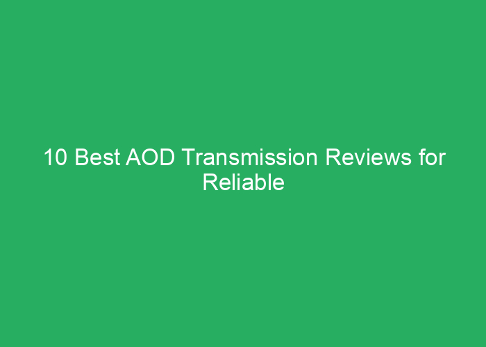 10 Best AOD Transmission Reviews for Reliable Performance