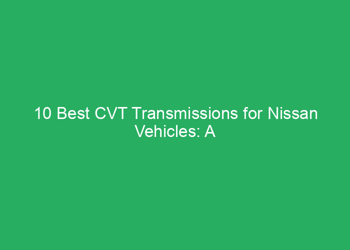 10 Best CVT Transmissions for Nissan Vehicles: A Professional Review