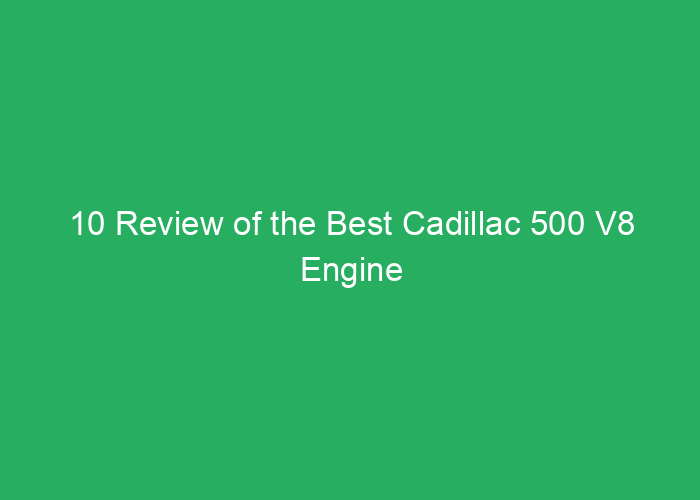 10 Review of the Best Cadillac 500 V8 Engine