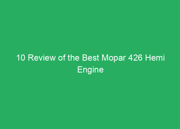10 Review of the Best Mopar 426 Hemi Engine