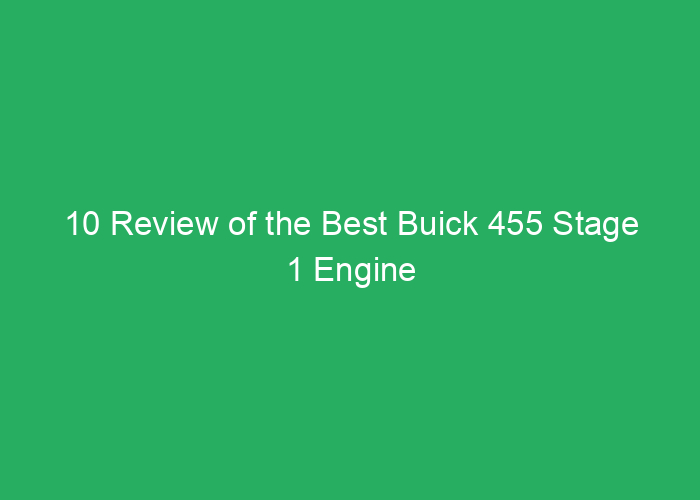 10 Review of the Best Buick 455 Stage 1 Engine Options