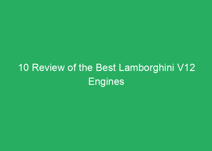 10 Review of the Best Lamborghini V12 Engines